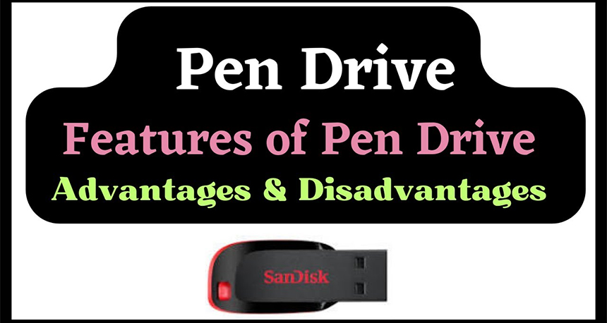 Features of Pen Drive Advantages & Disadvantages of Pen Drive